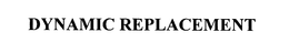 DYNAMIC REPLACEMENT trademark
