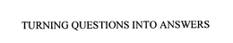 TURNING QUESTIONS INTO ANSWERS trademark