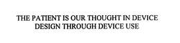 THE PATIENT IS OUR THOUGHT IN DEVICE DESIGN THROUGH DEVICE USE trademark