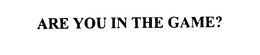ARE YOU IN THE GAME? trademark