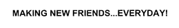 MAKING NEW FRIENDS...EVERYDAY! trademark