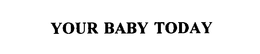 YOUR BABY TODAY trademark