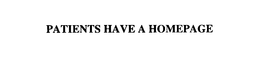 PATIENTS HAVE A HOMEPAGE trademark