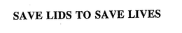 SAVE LIDS TO SAVE LIVES trademark