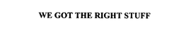WE GOT THE RIGHT STUFF trademark