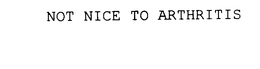 NOT NICE TO ARTHRITIS trademark