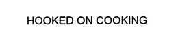 HOOKED ON COOKING trademark