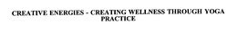 CREATIVE ENERGIES - CREATING WELLNESS THROUGH YOGA PRACTICE trademark
