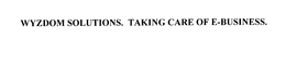 WYZDOM SOLUTIONS. TAKING CARE OF E-BUSINESS. trademark