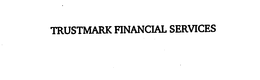 TRUSTMARK FINANCIAL SERVICES, INC. trademark