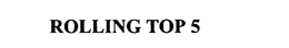 ROLLING TOP 5 trademark