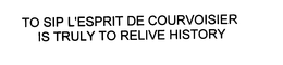 TO SIP L'ESPRIT DE COURVOISIER IS TRULY TO RELIVE HISTORY trademark