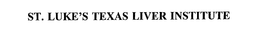 ST. LUKE'S TEXAS LIVER INSTITUTE trademark