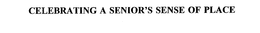 CELEBRATING A SENIOR'S SENSE OF PLACE trademark