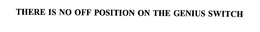 THERE IS NO OFF POSITION ON THE GENIUS SWITCH trademark