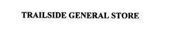 TRAILSIDE GENERAL STORE trademark