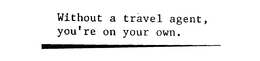 WITHOUT A TRAVEL AGENT, YOU'RE ON YOUR OWN. trademark