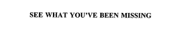 SEE WHAT YOU'VE BEEN MISSING trademark