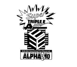 SUPER TRIPLE E A PLUS WITH THE INSULATING GAS POWER OF... ALPHA 10 trademark