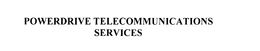 POWERDRIVE TELECOMMUNICATIONS SERVICES trademark