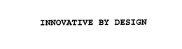 INNOVATIVE BY DESIGN trademark