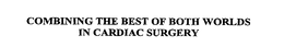 COMBINING THE BEST OF BOTH WORLDS IN CARDIAC SURGERY trademark