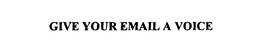 GIVE YOUR EMAIL A VOICE trademark