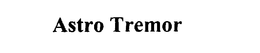 ASTRO TREMOR trademark