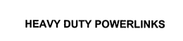 HEAVY DUTY POWERLINKS trademark