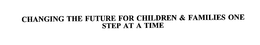 CHANGING THE FUTURE FOR CHILDREN & FAMILIES ONE STEP AT A TIME trademark
