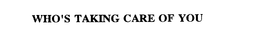 WHO'S TAKING CARE OF YOU trademark