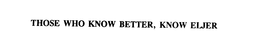 THOSE WHO KNOW BETTER, KNOW ELJER trademark