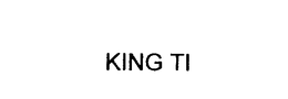 KING TI trademark