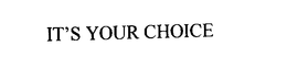 IT'S YOUR CHOICE trademark
