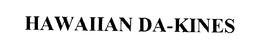 HAWAIIAN DA-KINES trademark