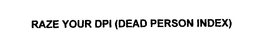 RAZE YOUR DPI (DEAD PERSON INDEX) trademark