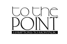 TO THE POINT HAMPTONS TO MONTAUK trademark