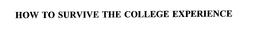 HOW TO SURVIVE THE COLLEGE EXPERIENCE trademark