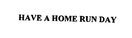 HAVE A HOME RUN DAY trademark
