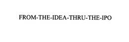FROM-THE-IDEA-THRU-THE-IPO trademark