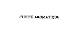 CHOICE AROMATIQUE trademark