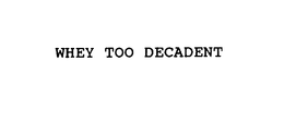WHEY TOO DECADENT trademark