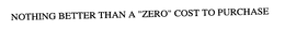 NOTHING BETTER THAN A "ZERO" COST TO PURCHASE trademark