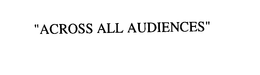 "ACROSS ALL AUDIENCES" trademark