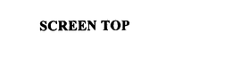 SCREEN TOP trademark