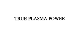 TRUE PLASMA POWER trademark