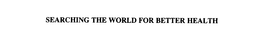 SEARCHING THE WORLD FOR BETTER HEALTH trademark