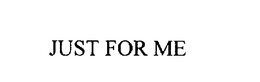 JUST FOR ME trademark