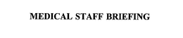 MEDICAL STAFF BRIEFING trademark