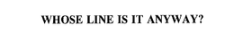 WHOSE LINE IS IT ANYWAY? trademark